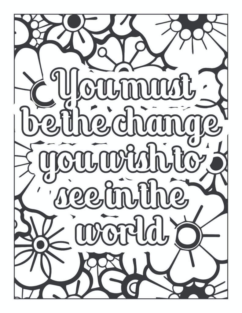 Motivational coloring page with the quote "You must be the change you wish to see in the world," framed by large, bold outlines of flowers and leaves.
