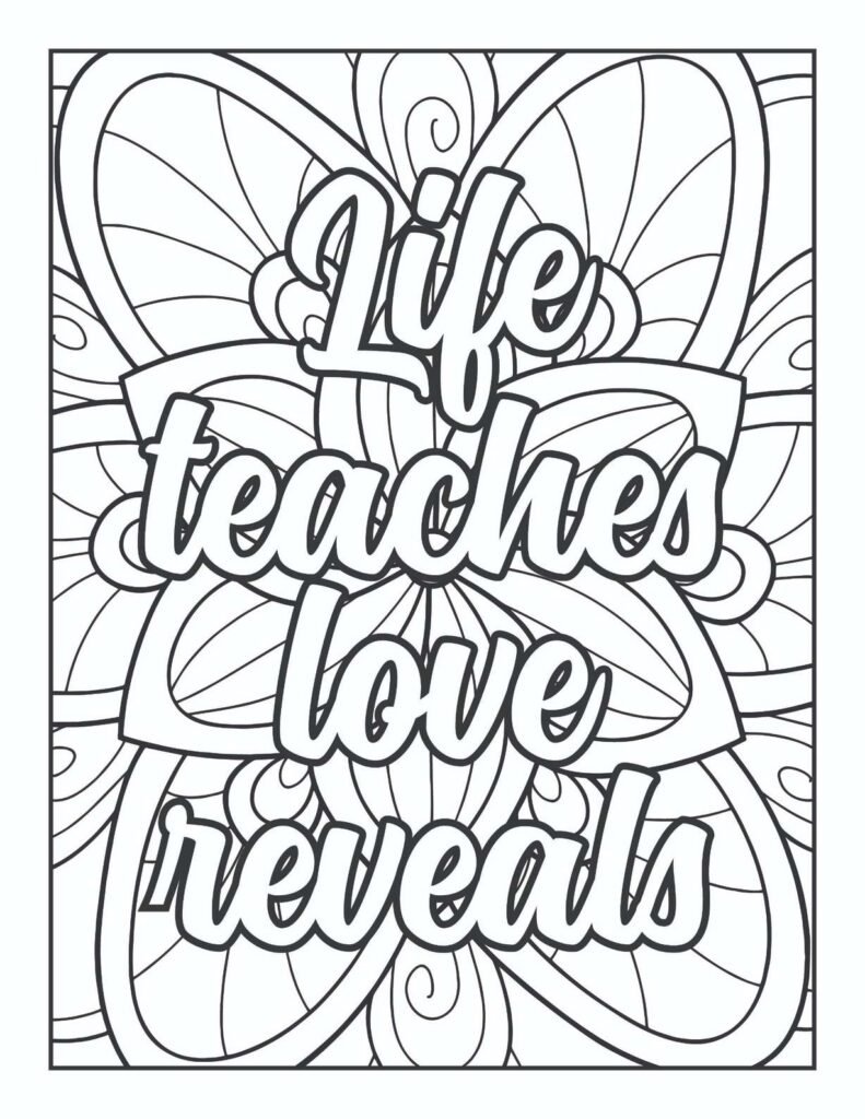 "Free printable adult coloring page featuring the insightful quote 'Life teaches, love reveals' in an elegant script, surrounded by intricate floral and abstract mandala patterns, promoting growth, wisdom, and emotional depth."
