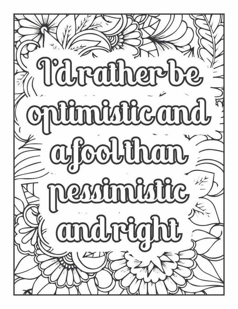 Positive quote "I'd rather be optimistic and a fool than pessimistic and right" framed by intricate floral and leaf patterns, perfect for mindful coloring and encouraging a positive outlook.